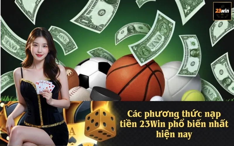 Các phương thức nạp tiền 23Win phổ biến nhất hiện nay