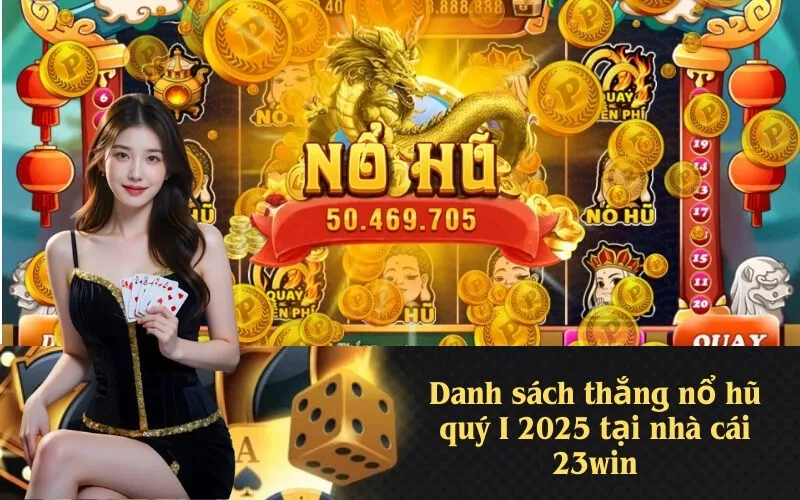 Danh sách thắng nổ hũ quý I 2025 tại nhà cái 23win